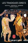 Les tragiques grecs : Eschyle, Sophocle, Euripide : théâtre complet avec un choix de fragments