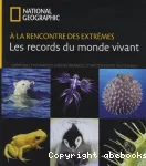 A la rencontre des extrêmes. Les records du monde vivant