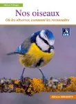 nos oiseaux : où les observer, comment les reconnaître