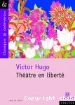 Victor Hugo : Théâtre en liberté