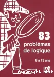 83 problèmes de logiques : pour apprendre à raisonner aux enfants de 8 à 13 ans